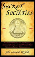 Secret Societies: Inside the Freemasons, the Yakuza, Skull and Bones, and the World's Most Notorious Secret Organizations - Paperback