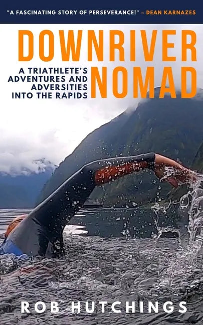 Downriver Nomad: A Triathlete's Adventures and Adversities into the Rapids - Paperback