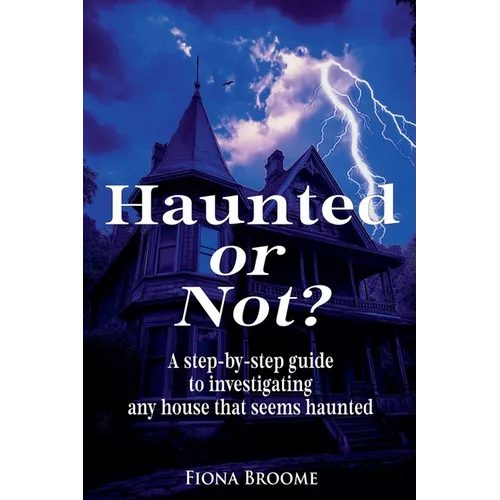 Haunted or Not? A step-by-step guide to investigating any house that seems haunted - Paperback