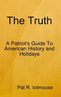 The Truth: A Patriots Guide To American History and three Holidays - Hardcover