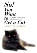 So! You Want to Get a Cat: An Animal Lover's Guide to Living with a Cat - Hardcover