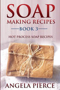 Soap Making Recipes Book 3: Hot Process Soap Recipes - Paperback