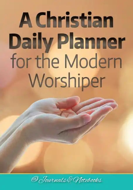 A Christian Daily Planner for the Modern Worshiper - Paperback