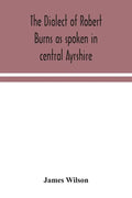 The dialect of Robert Burns as spoken in central Ayrshire - Paperback