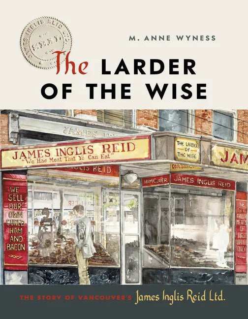 The Larder of the Wise: The Story of Vancouver's James Inglis Reid Ltd. - Hardcover
