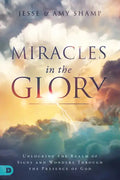 Miracles in the Glory: Unlocking the Realm of Signs and Wonders Through the Presence of God - Paperback