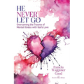 He Never Let Go: Overcoming the Trauma of Mental Illness with God's Love - Paperback