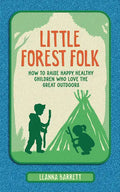 Little Forest Folk: How to Raise Happy, Healthy Children Who Love the Great Outdoors - Hardcover