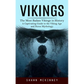 Vikings: The Most Badass Vikings in History (A Captivating Guide to the Viking Age and Norse Mythology) - Paperback