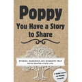 Poppy, You Have a Story to Share: Stories, Memories and Moments That Have Shaped Your Life - Hardcover