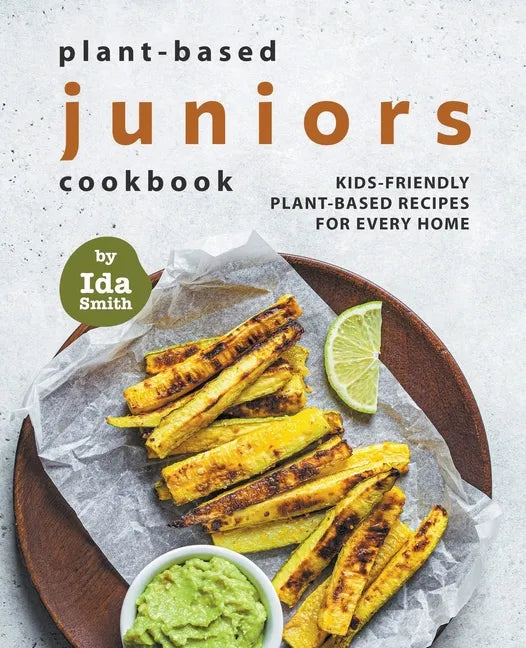 Plant-Based Juniors Cookbook: Kids-Friendly Plant-Based Recipes For Every Home - Paperback