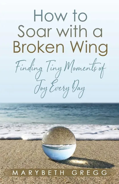 How to Soar With a Broken Wing: Finding Tiny Moments of Joy Every Day - Paperback