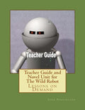 Teacher Guide and Novel Unit for The Wild Robot: Lessons on Demand - Paperback