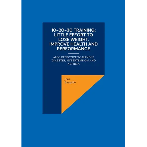 10-20-30 training: Little effort to lose weight, improve health and performance: also effective to handle diabetes, hypertension and asth - Paperback