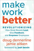 Make Work Better: Revolutionizing How Great Bosses Lead, Give Feedback, and Empower Employees - Hardcover