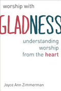 Worship with Gladness: Understanding Worship from the Heart - Paperback