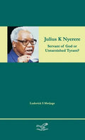 Julius K Nyerere: Servant of God or Untarnished Tyrant? - Hardcover