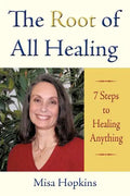 The Root of All Healing: 7 Steps to Healing Anything - Paperback