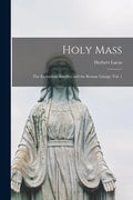 Holy Mass: the Eucharistic Sacrifice and the Roman Liturgy, Vol. 1 - Paperback