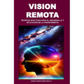 Vision Remota: Técnicas Efectivas Para El Desarrollo Y Aplicación de la Visión Remota - Paperback