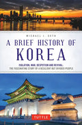 A Brief History of Korea: Isolation, War, Despotism and Revival: The Fascinating Story of a Resilient But Divided People - Paperback