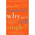 If I'm So Wonderful, Why Am I Still Single?: Ten Strategies That Will Change Your Love Life Forever - Paperback