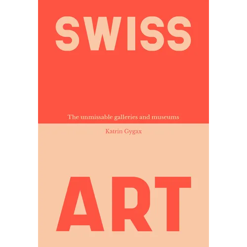 Swiss Art: The Unmissable Galleries and Museums - Paperback