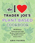 The I Love Trader Joe's Plant-Based Cookbook: 150 Delicious Vegetarian and Vegan Recipes Using Foods from the World's Greatest Grocery Store - Paperback