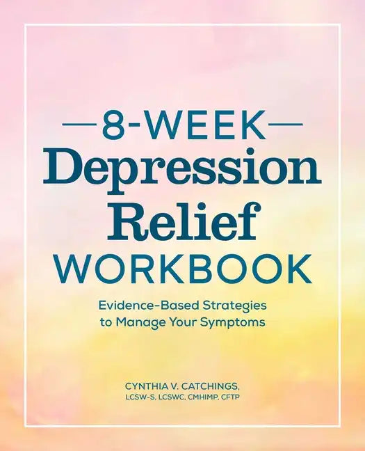 8-Week Depression Relief Workbook: Evidence-Based Strategies to Manage Your Symptoms - Paperback