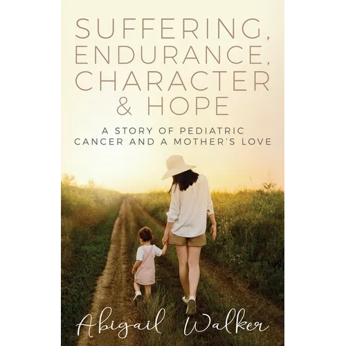 Suffering, Endurance, Character & Hope: A Story of Pediatric Cancer and a Mother's Love - Paperback