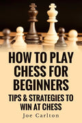 How To Play Chess For Beginners: Tips & Strategies To Win At Chess - Paperback