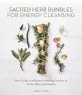 Sacred Herb Bundles for Energy Cleansing: Your Guide to a Powerful Healing Practice to Purify, Bless and Inspire - Paperback