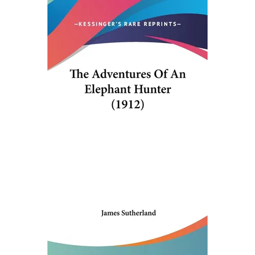 The Adventures Of An Elephant Hunter (1912) - Hardcover
