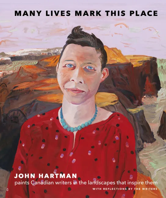 Many Lives Mark This Place: Canadian Writers in Portrait, Landscape, and Prose - Hardcover