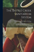 The Battle Creek Sanitarium System: History, Organization, Methods - Paperback