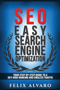 Seo: Easy Search Engine Optimization, Your Step-By-Step Guide To A Sky-High Search Engine Ranking And Never Ending Traffic - Paperback