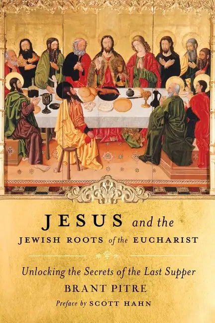 Jesus and the Jewish Roots of the Eucharist: Unlocking the Secrets of the Last Supper - Hardcover