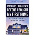 101 Things I Wish I Knew Before I Bought My First Home: How To Reduce The Stress Of Your First Purchase - Paperback