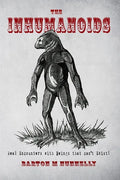 The Inhumanoids: Real Encounters with Beings that can't Exist! - Paperback
