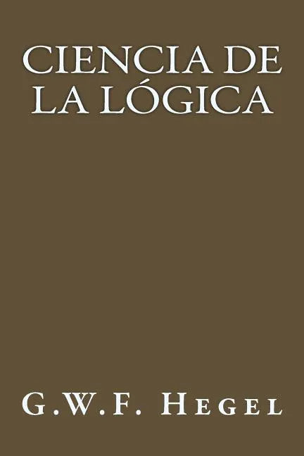 Ciencia de la Logica (Spanish Edition) - Paperback