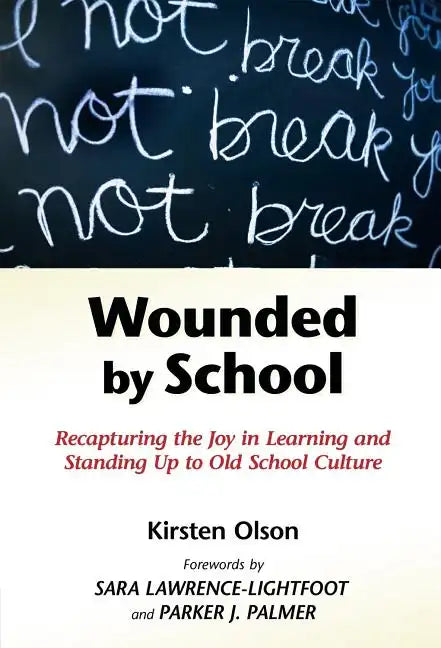 Wounded by School: Recapturing the Joy in Learning and Standing Up to Old School Culture - Paperback