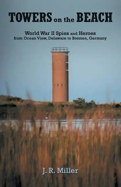 Towers on the Beach: World War Ii Spies and Heroes from Ocean View, Delaware to Bremen, Germany - Paperback