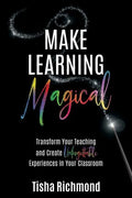 Make Learning Magical: Transform Your Teaching and Create Unforgettable Experiences in Your Classroom - Paperback