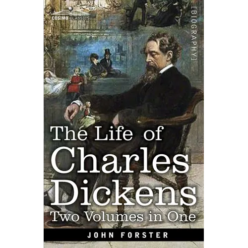 The Life of Charles Dickens, Two Volumes in One: Two Volumes in One - Paperback