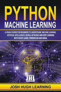 Python Machine Learning: A Crash Course for Beginners to Understand Machine learning, Artificial Intelligence, Neural Networks, and Deep Learni - Paperback