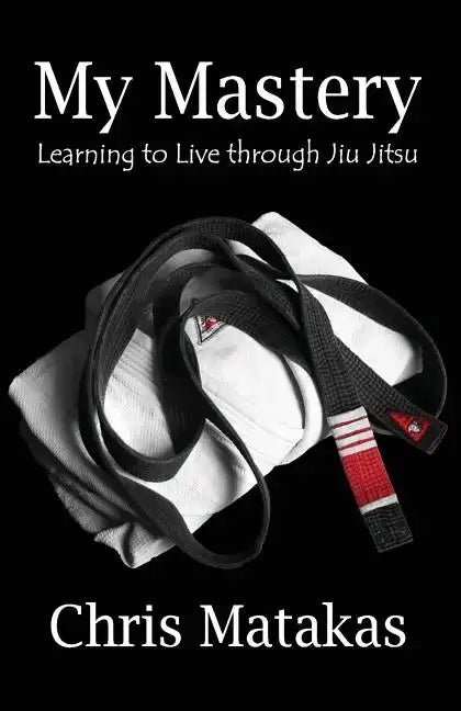 My Mastery: Learning to Live Through Jiu Jitsu - Paperback