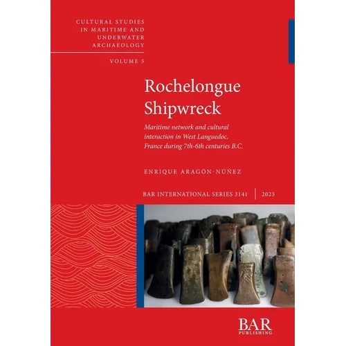 Rochelongue Shipwreck: Maritime network and cultural interaction in West Languedoc, France during 7th-6th centuries B.C. - Paperback