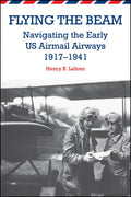Flying the Beam: Navigating the Early US Airmail Airways, 1917-1941 - Paperback