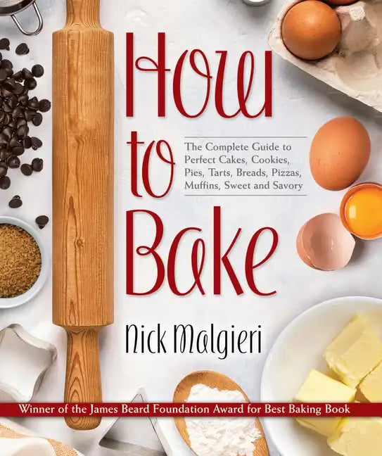 How to Bake: The Complete Guide to Perfect Cakes, Cookies, Pies, Tarts, Breads, Pizzas, Muffins, Sweet and Savory - Hardcover