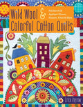 Wild Wool & Colorful Cotton Quilts: Patchwork & Appliqué Houses, Flowers, Vines & More - Paperback